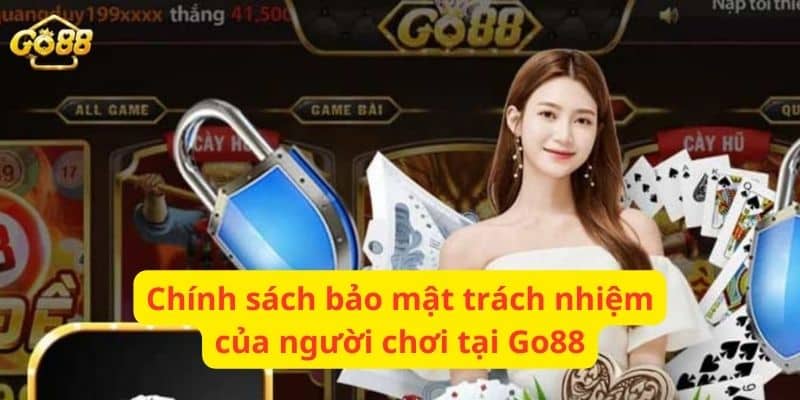 Người chơi cần có trách nhiệm với chính sách bảo mật mà Go88 đưa ra 